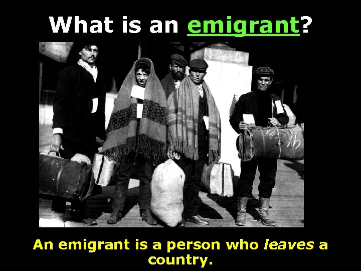 What is an emigrant? An emigrant is a person who leaves a country. 