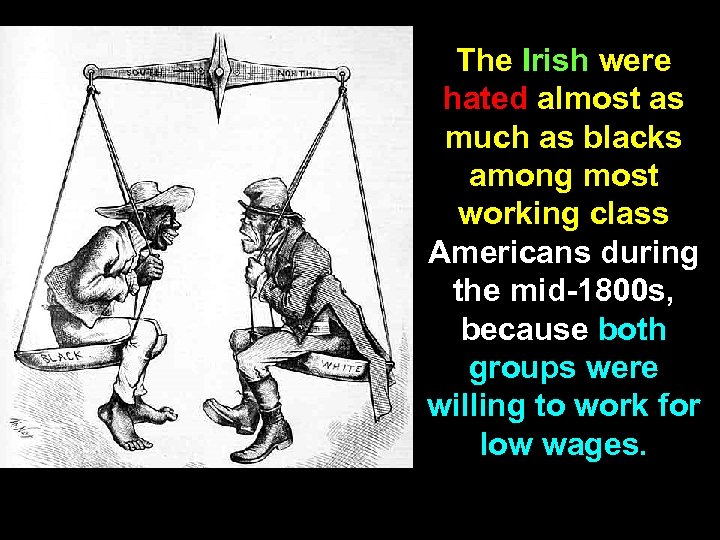 The Irish were hated almost as much as blacks among most working class Americans