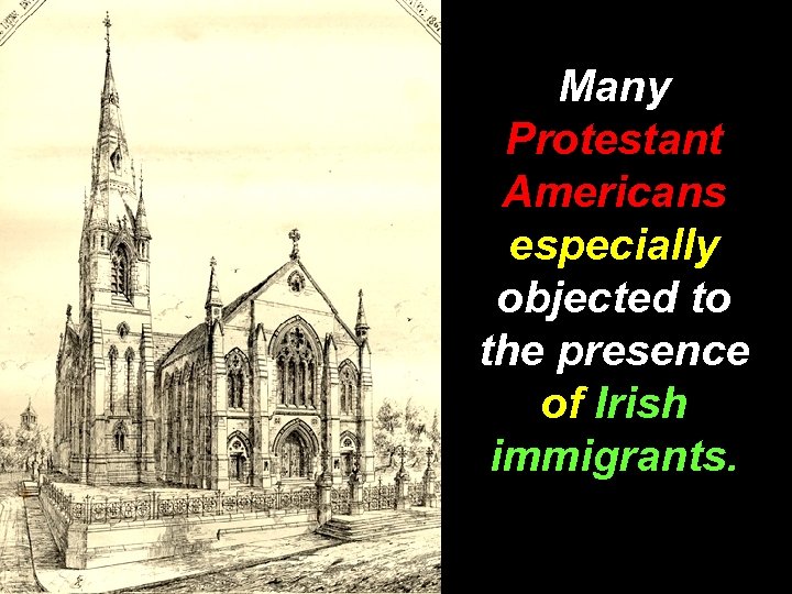 Many Protestant Americans especially objected to the presence of Irish immigrants. 