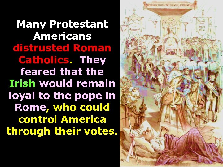 Many Protestant Americans distrusted Roman Catholics. They feared that the Irish would remain loyal