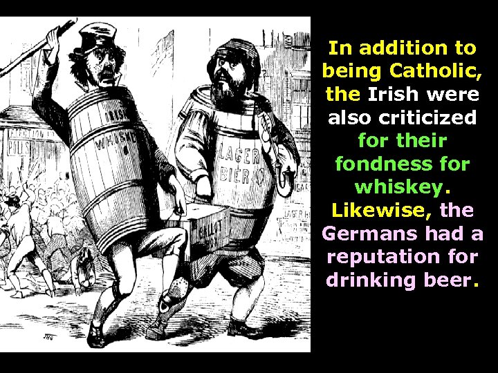 In addition to being Catholic, the Irish were also criticized for their fondness for