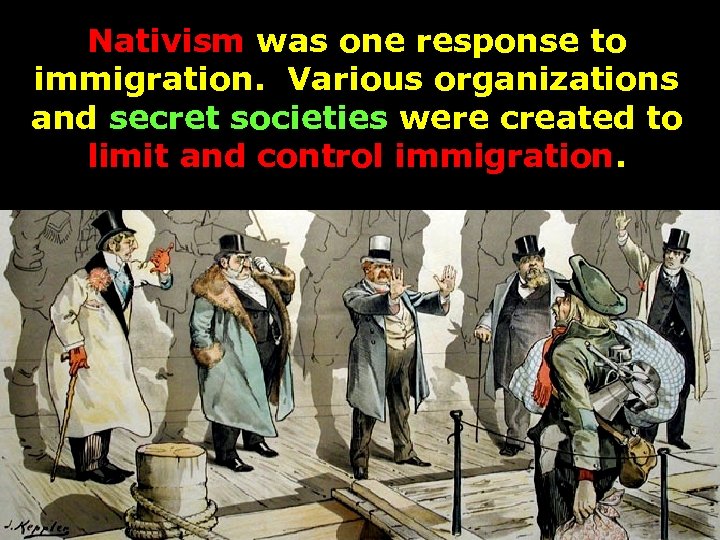 Nativism was one response to immigration. Various organizations and secret societies were created to