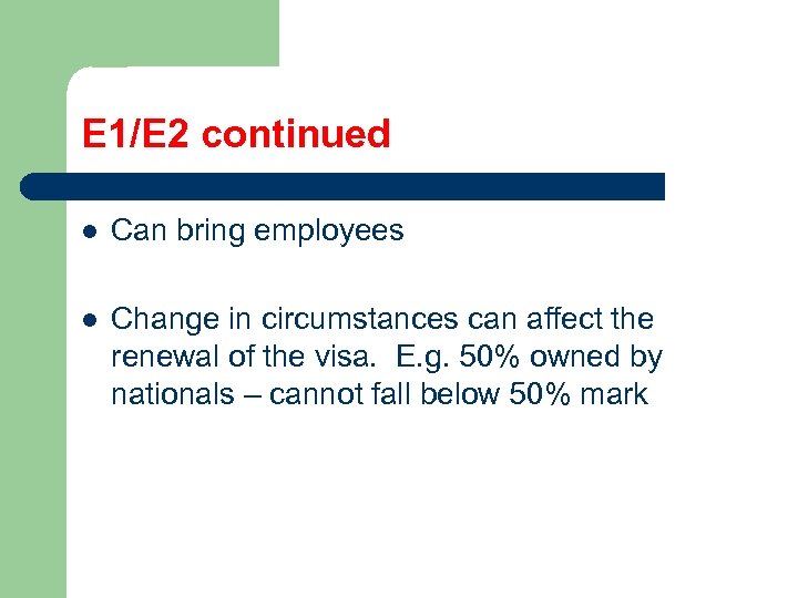 E 1/E 2 continued l Can bring employees l Change in circumstances can affect