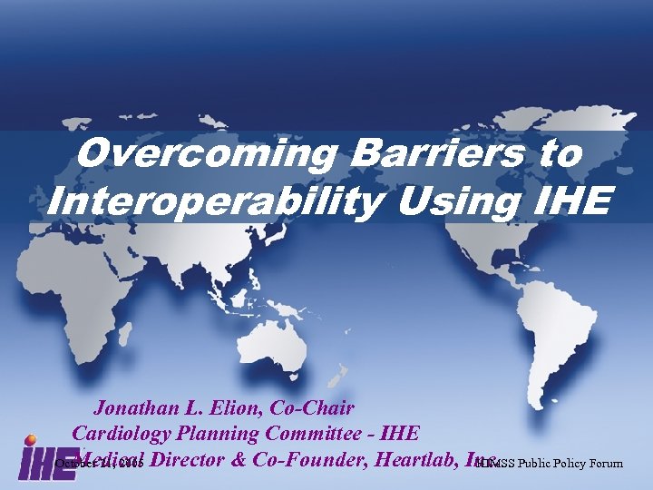 Overcoming Barriers to Interoperability Using IHE Jonathan L. Elion, Co-Chair Cardiology Planning Committee -