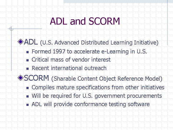 ADL and SCORM ADL n n n (U. S. Advanced Distributed Learning Initiative) Formed