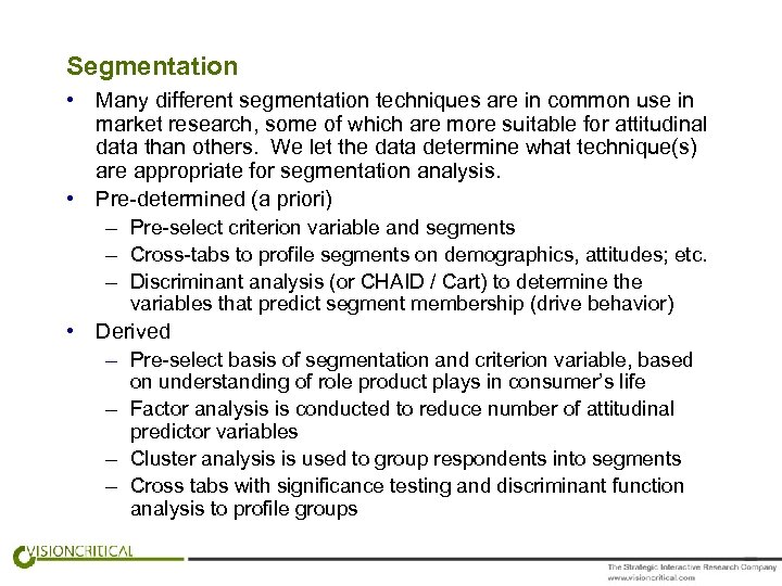 Segmentation • Many different segmentation techniques are in common use in market research, some