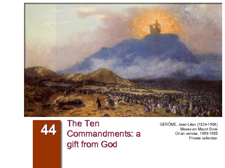 44 The Ten Commandments: a gift from God GÉRÔME, Jean-Léon (1824 -1904) Moses on