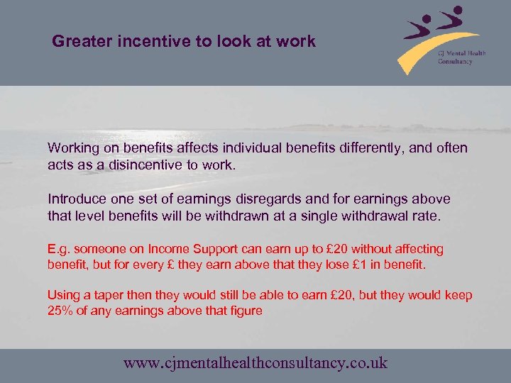 Greater incentive to look at work Working on benefits affects individual benefits differently, and