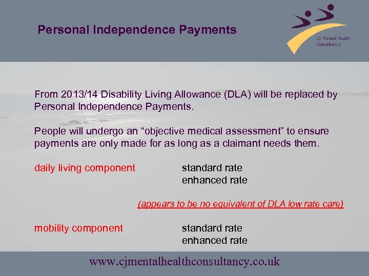 Personal Independence Payments From 2013/14 Disability Living Allowance (DLA) will be replaced by Personal