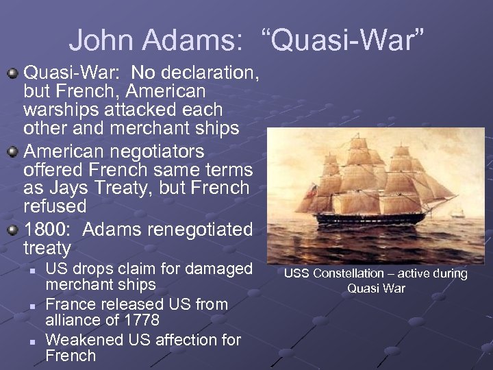 John Adams: “Quasi-War” Quasi-War: No declaration, but French, American warships attacked each other and