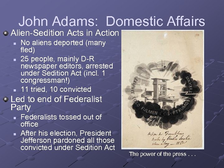 John Adams: Domestic Affairs Alien-Sedition Acts in Action n No aliens deported (many fled)