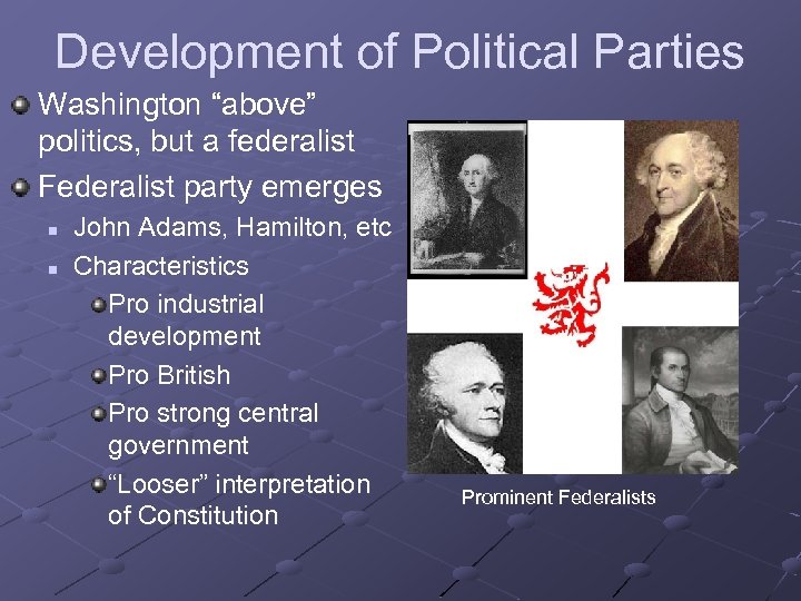 Development of Political Parties Washington “above” politics, but a federalist Federalist party emerges n
