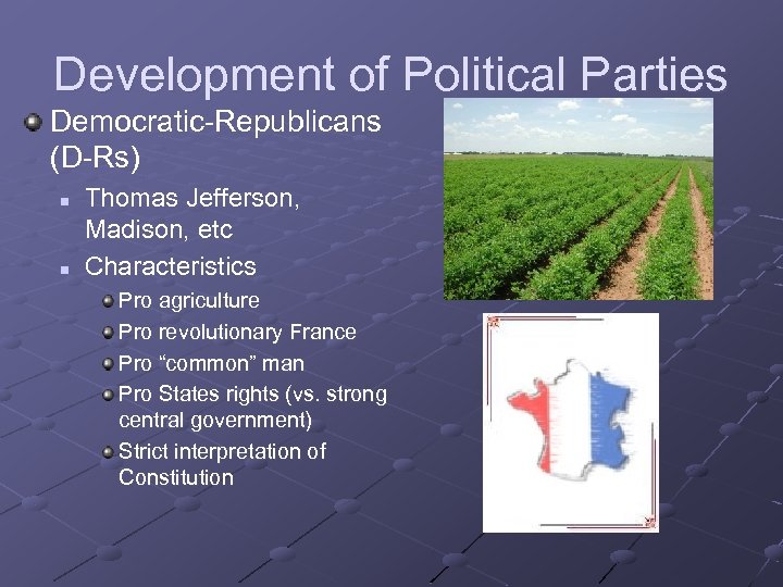 Development of Political Parties Democratic-Republicans (D-Rs) n n Thomas Jefferson, Madison, etc Characteristics Pro
