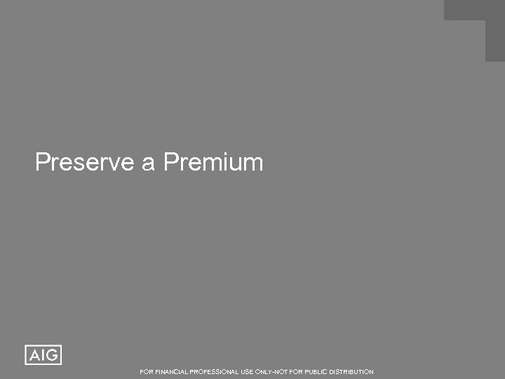 Preserve a Premium FOR FINANCIAL PROFESSIONAL USE ONLY-NOT FOR PUBLIC DISTRIBUTION 