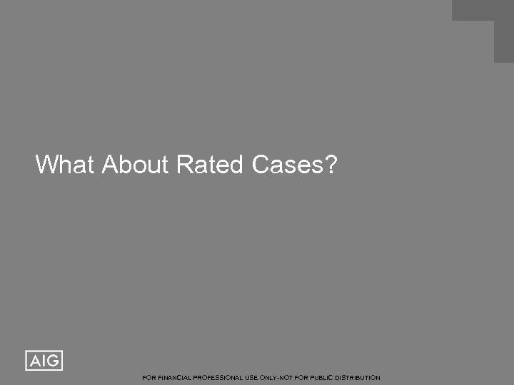 What About Rated Cases? FOR FINANCIAL PROFESSIONAL USE ONLY-NOT FOR PUBLIC DISTRIBUTION 