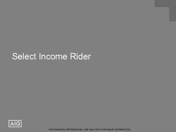 Select Income Rider FOR FINANCIAL PROFESSIONAL USE ONLY-NOT FOR PUBLIC DISTRIBUTION 