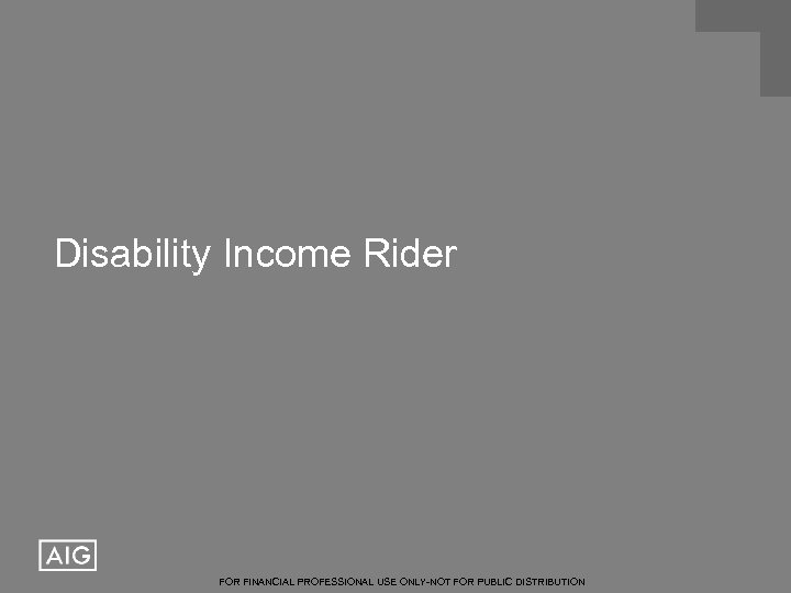 Disability Income Rider FOR FINANCIAL PROFESSIONAL USE ONLY-NOT FOR PUBLIC DISTRIBUTION 