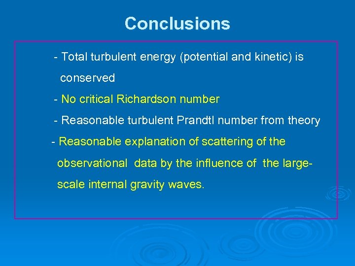 Conclusions - Total turbulent energy (potential and kinetic) is conserved - No critical Richardson