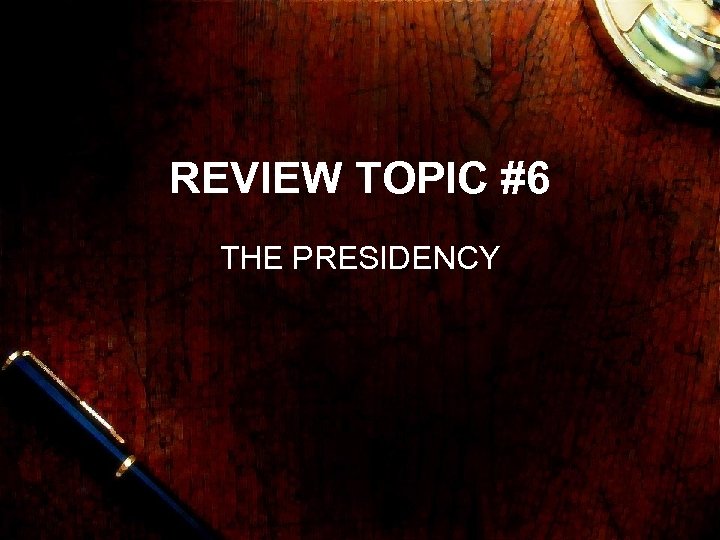 REVIEW TOPIC #6 THE PRESIDENCY 