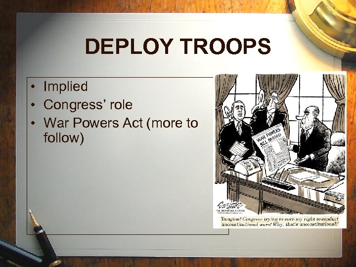 DEPLOY TROOPS • Implied • Congress’ role • War Powers Act (more to follow)