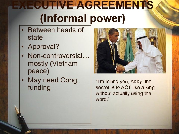 EXECUTIVE AGREEMENTS (informal power) • Between heads of state • Approval? • Non-controversial… mostly
