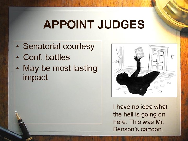 APPOINT JUDGES • Senatorial courtesy • Conf. battles • May be most lasting impact