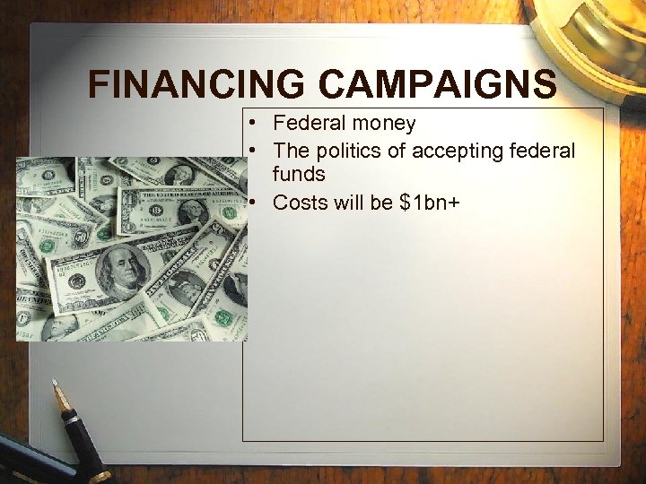 FINANCING CAMPAIGNS • Federal money • The politics of accepting federal funds • Costs