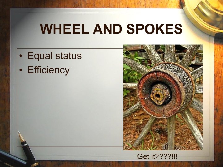 WHEEL AND SPOKES • Equal status • Efficiency Get it? ? !!! 