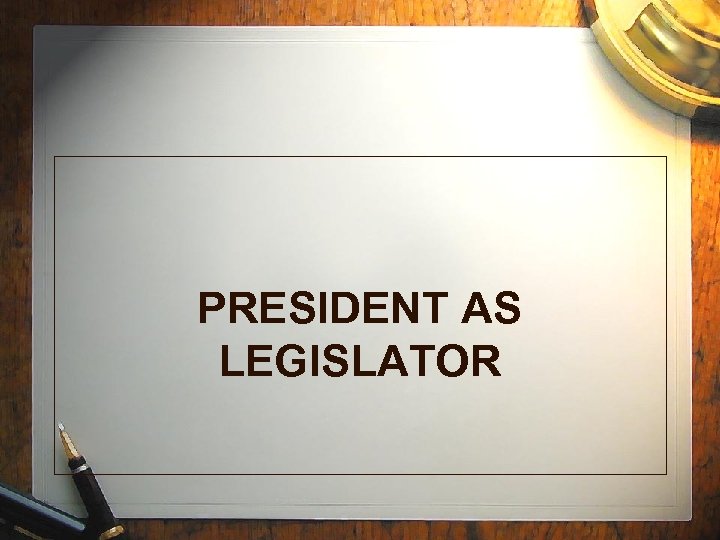 PRESIDENT AS LEGISLATOR 