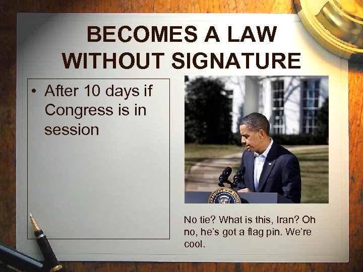 BECOMES A LAW WITHOUT SIGNATURE • After 10 days if Congress is in session