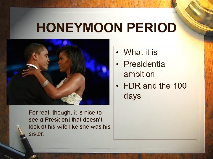 HONEYMOON PERIOD • What it is • Presidential ambition • FDR and the 100