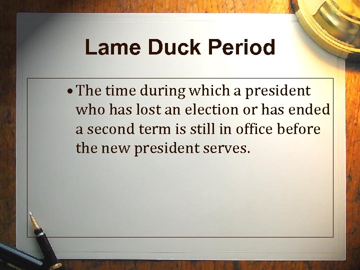 Lame Duck Period • The time during which a president who has lost an