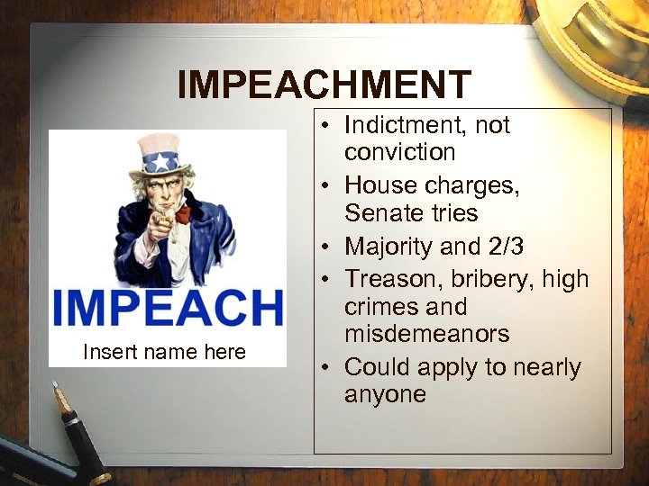 IMPEACHMENT Insert name here • Indictment, not conviction • House charges, Senate tries •