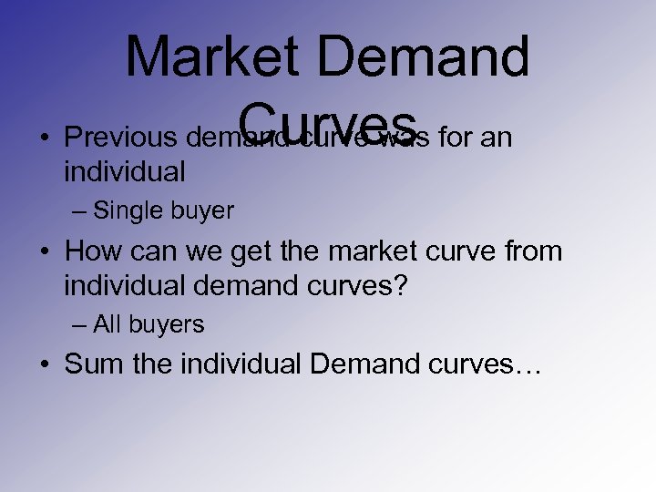 Market Demand Curves • Previous demand curve was for an individual – Single buyer