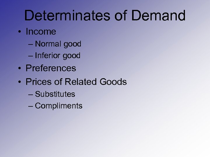 Determinates of Demand • Income – Normal good – Inferior good • Preferences •