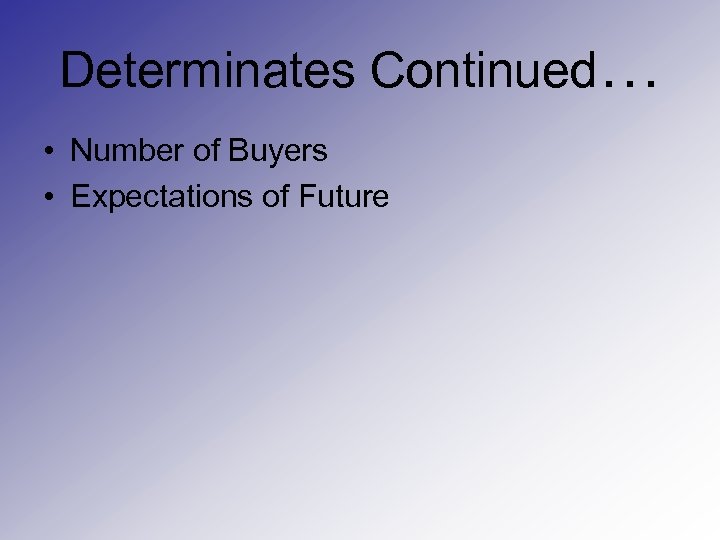 Determinates Continued… • Number of Buyers • Expectations of Future 