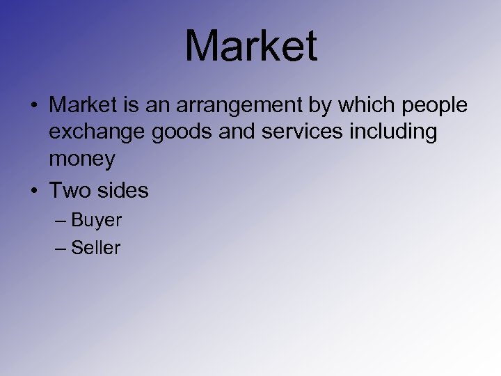 Market • Market is an arrangement by which people exchange goods and services including