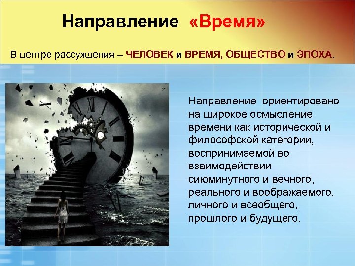 Направление «Время» В центре рассуждения – ЧЕЛОВЕК и ВРЕМЯ, ОБЩЕСТВО и ЭПОХА. Направление ориентировано