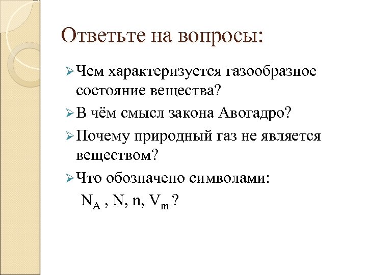 Ответьте на вопросы: Ø Чем характеризуется газообразное состояние вещества? Ø В чём смысл закона