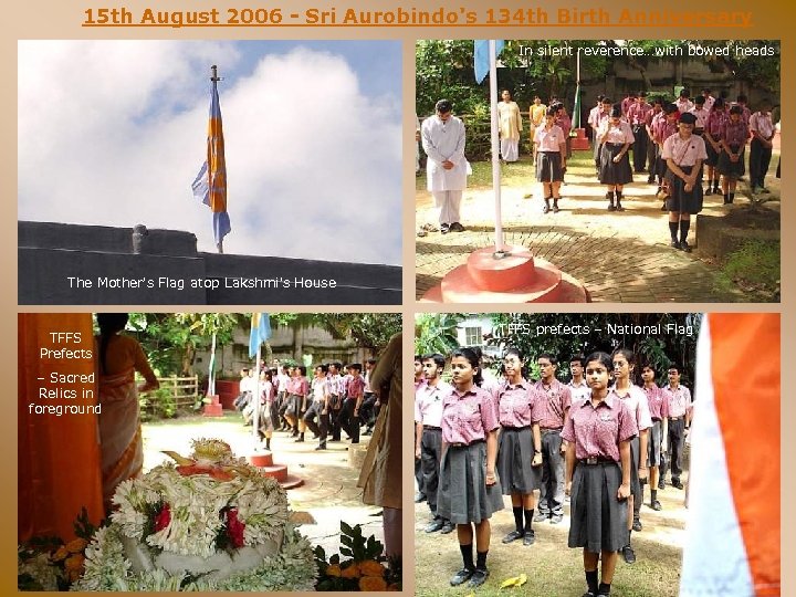 15 th August 2006 - Sri Aurobindo's 134 th Birth Anniversary In silent reverence…with