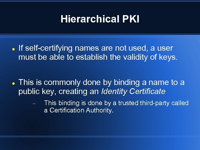 Hierarchical PKI If self-certifying names are not used, a user must be able to