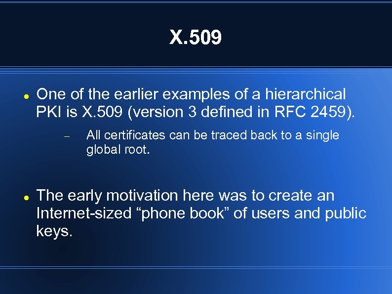 X. 509 One of the earlier examples of a hierarchical PKI is X. 509