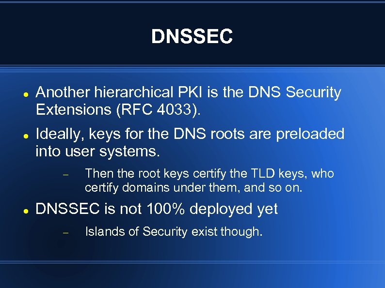 DNSSEC Another hierarchical PKI is the DNS Security Extensions (RFC 4033). Ideally, keys for