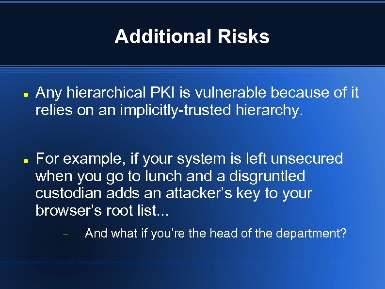 Additional Risks Any hierarchical PKI is vulnerable because of it relies on an implicitly-trusted