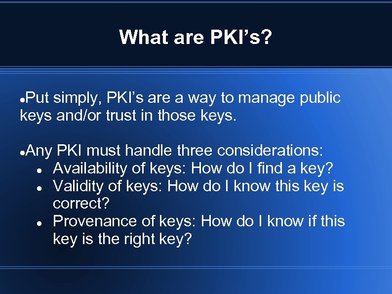What are PKI’s? Put simply, PKI’s are a way to manage public keys and/or