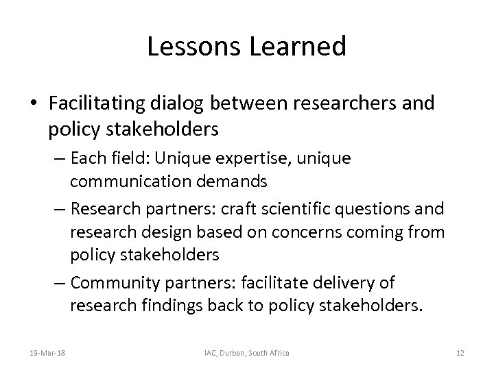 Lessons Learned • Facilitating dialog between researchers and policy stakeholders – Each field: Unique