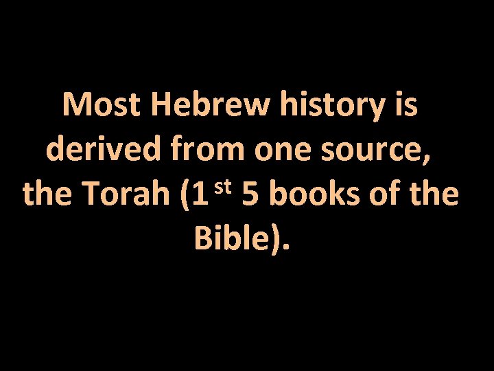 Most Hebrew history is derived from one source, st 5 books of the Torah