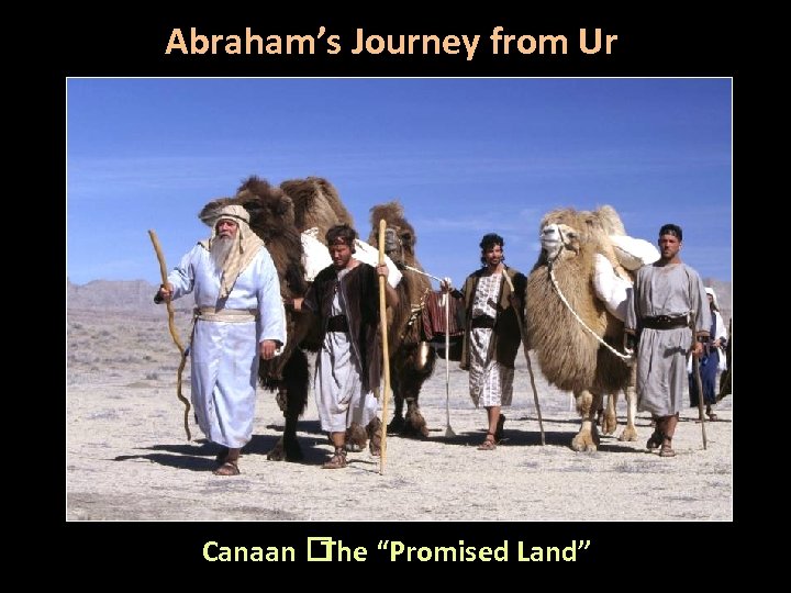 Abraham’s Journey from Ur Canaan “Promised Land” The 