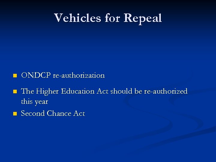 Vehicles for Repeal n ONDCP re-authorization n The Higher Education Act should be re-authorized