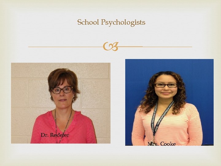 School Psychologists Dr. Redefer Mrs. Cooke 